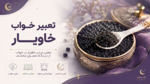 دربارۀ این مقاله بیشتر بخوانید تعبیر خواب خاویار (دیدگاه معبران معروف اسلامی)